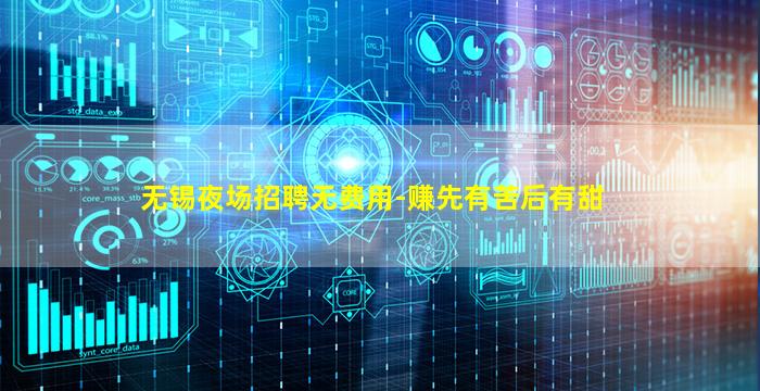 无锡夜场招聘无费用-赚先有苦后有甜